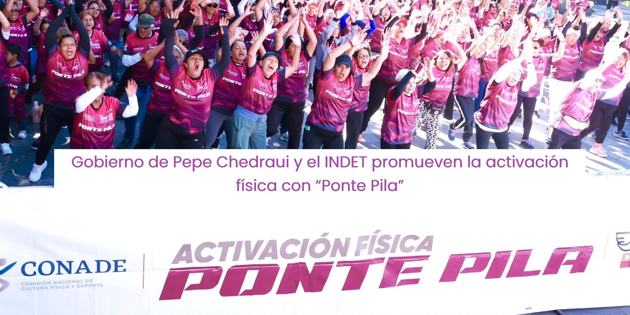 Gobierno de Pepe Chedraui y el INDET promueven la activación física con “Ponte Pila”