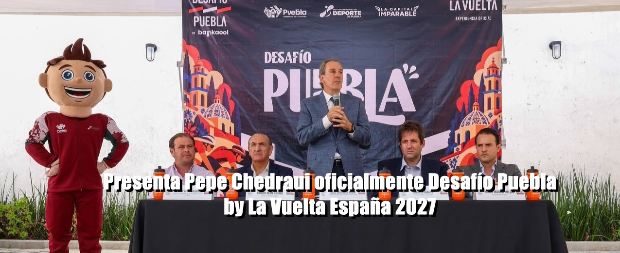 Presenta Pepe Chedraui oficialmente Desafío Puebla by La Vuelta España 2027