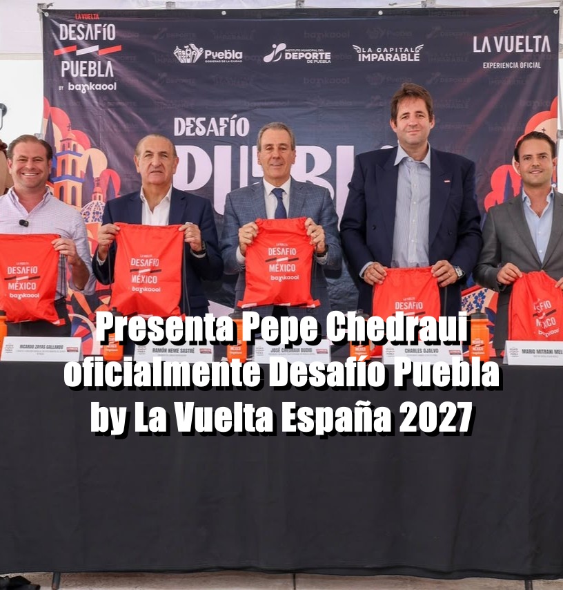 Presenta Pepe Chedraui oficialmente Desafío Puebla by La Vuelta España 2027